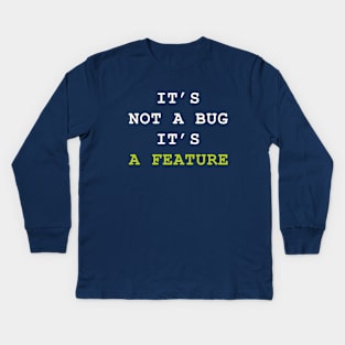 Its Not A Bug Its A Feature Kids Long Sleeve T-Shirt